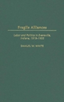 Fragile Alliances : Labor and Politics in Evansville, Indiana, 1919-1955 (Contributions in Labor Studies) артикул 3101e.